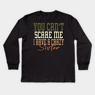 You Can't Scare Me I Have A Crazy Sister Kids Long Sleeve T-Shirt